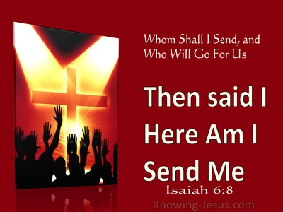 Isaiah 6:8 Then said I Here am I Send me (utmost) 1:14